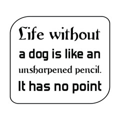 Fototapeta na wymiar Life without a dog is like an unsharpened pencil. Vector Quote 