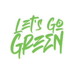 Let's go green. Best cool climate change quote. Modern calligraphy and hand lettering.