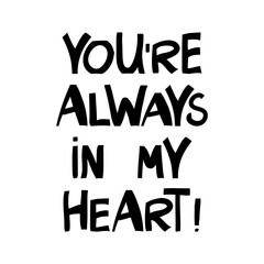 You are always in my heart. Cute hand drawn lettering in modern scandinavian style. Isolated on white background. Vector stock illustration.