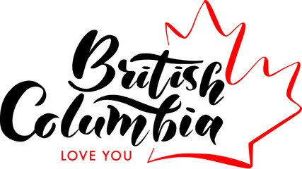 British Columbia Love You. Canada Day Lettering. Inscription With Red Maple Leaf. Concept Design.