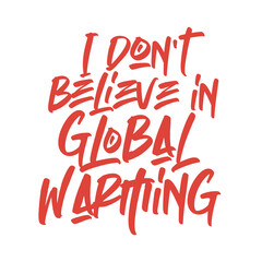I don't believe in global warming. Best awesome global warming quote. Modern calligraphy and hand lettering.