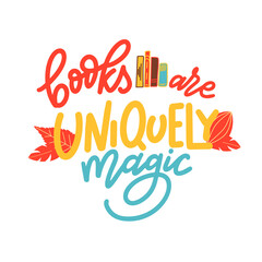 Books are uniquely magic. Hand drawn lettering quote for poster design isolated on white background. Typography funny phrase. Vector illustration