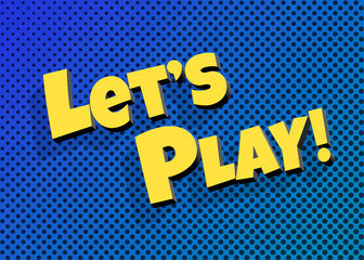 A cool, cartoonish text message: Let's Play! Yellow bold font on a blue halftoned background, with 3D depth creating shadows.
