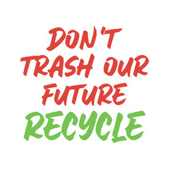 Don't trash our future recycle. Best awesome environmental quote. Modern calligraphy and hand lettering.