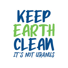Keep earth clean It's not uranus. Best awesome environmental quote. Modern calligraphy and hand lettering.