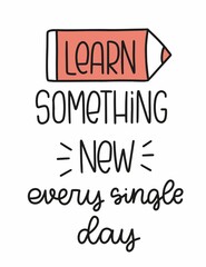 Education quote vector design with pencil clipart for an exercise book cover or wall art. Learn something new every single day handwritten lettering phrase.