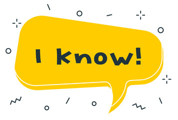 Vector cartoon illustration with geometric round yellow shape bubble speech with word i know on white background.