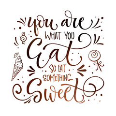 Sweets quote colorful hand draw lettering phrase - You are what you it, so eas something sweet - isolated in chocolate colors.