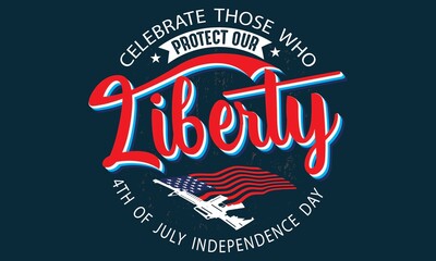 celebrate those who protect our liberty 4th of july