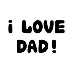 I love dad. Cute hand drawn bauble lettering. Isolated on white background. Vector stock illustration.