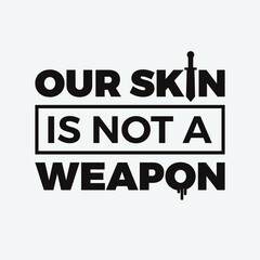 Our Skin is Not a Weapon. Word Slogan. Graphic Design of Protest Banner. 