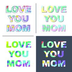 Love you mom - congratulations on mother's day. Phrase with a unique bright texture is suitable for creating a festive mood. Great for postcards, messages, printing, textiles, posters.