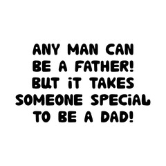 Obraz premium Any man can be a father, but it takes someone special to be a dad. Cute hand drawn bauble lettering. Isolated on white background. Vector stock illustration.