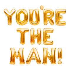 Words YOU ARE THE MAN made of golden inflatable balloons isolated on white. Motivation, slang...