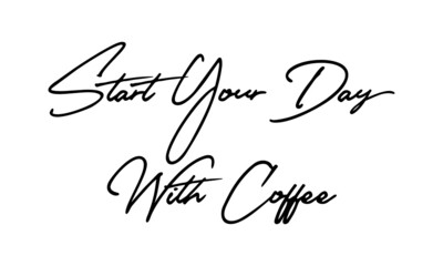 Start Your Day With Coffee Typography Handwritten Text 
Positive Quote