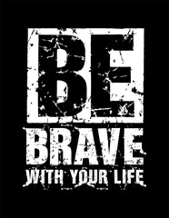 Design grunge typography be brave with your life, tee shirt design, vector illustration