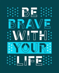Design typography, be brave with your life, t shirt graphics, and other uses, vector illustration