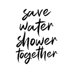 Save water shower together. Beautiful environmental quote. Modern calligraphy and hand lettering.