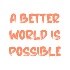 A better world is possible. Best awesome environmental quote. Modern calligraphy and hand lettering.