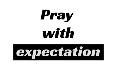 Pray with expectation, Christian faith, Typography for print or use as poster, card, flyer or T Shirt