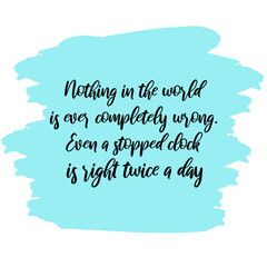 Naklejka na ściany i meble Nothing in the world is ever completely wrong. Even a stopped clock is right twice a day. Vector Quote