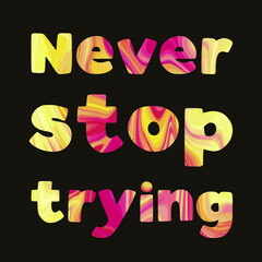  Never stop trying. Colorful isolated vector saying