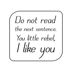  Do not read the next sentence. You little rebel, I like you. Vector Quote