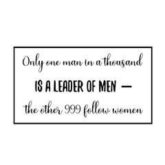 Only one man in a thousand is a leader of men — the other 999 follow women. Vector Quote