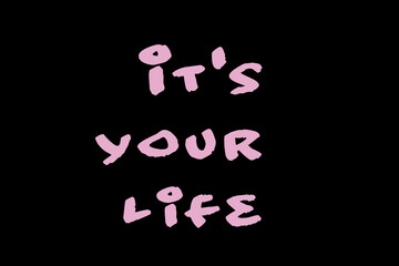 it's your life