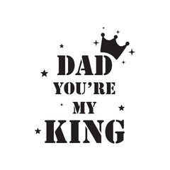 Father's Day Quote, Dad you are my king vector illustration design on white background