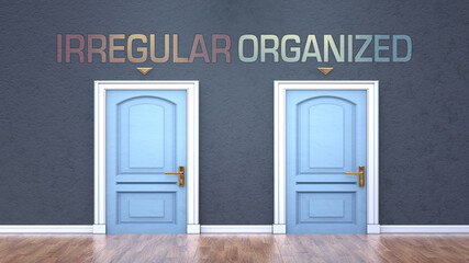 Irregular and organized as a choice - pictured as words Irregular, organized on doors to show that Irregular and organized are opposite options while making decision, 3d illustration