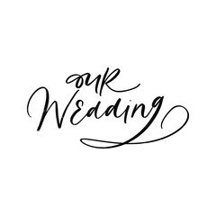 OUR WEDDING. WEDDING CALLIGRAPHY LETTERING. VECTOR BRUSH HAND LETTERING. WEDDING TYPOGRAPHY PHRASE. 