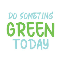 Do someting green today. Best awesome environmental quote. Modern calligraphy and hand lettering.