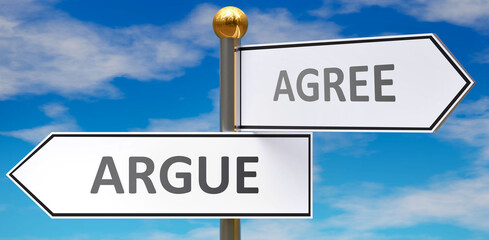 Argue and agree as different choices in life - pictured as words Argue, agree on road signs pointing at opposite ways to show that these are alternative options., 3d illustration