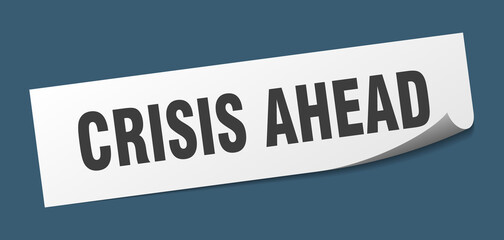 crisis ahead sticker. crisis ahead square isolated sign. crisis ahead label