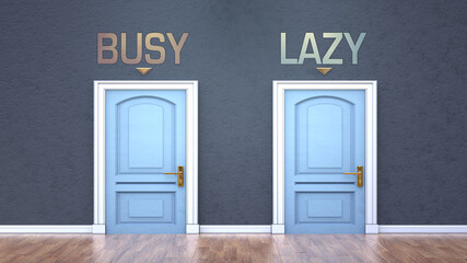 Obraz na płótnie Canvas Busy and lazy as a choice - pictured as words Busy, lazy on doors to show that Busy and lazy are opposite options while making decision, 3d illustration