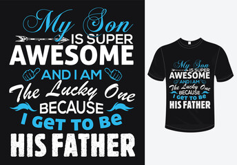 My son is super awesome and i am the lucky one because i get to be his father-father's day t-shirt