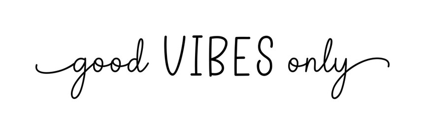 VIBES GOOD ONLY. Simple positive lettering typography script quote good vibes only. Hand drawn modern calligraphy slogan text - good vibes only. Poster, card, vector design banner.