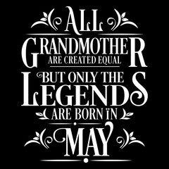 All Grandmother are equal but legends are born in May : Birthday Vector