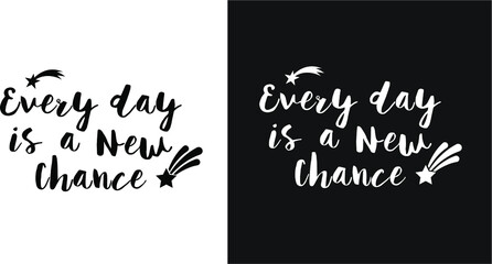 vector lettering phrases " every day is a new chance". Black and white background
