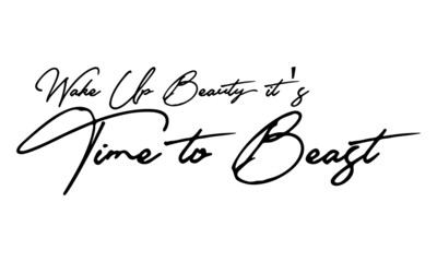 Wake Up Beauty it's Time to Beast Calligraphy Handwritten Text 
Positive Quote