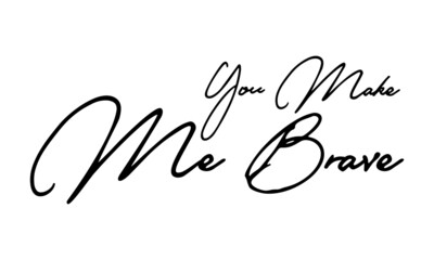 You Make Me Brave Typography Handwritten Text 
Positive Quote