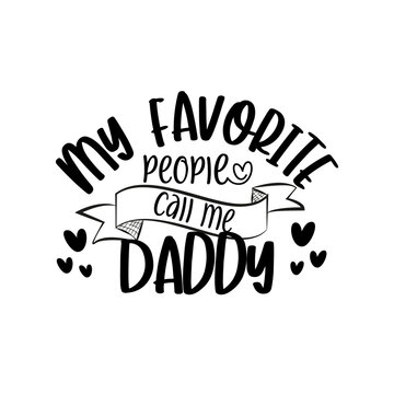 My favorite people call me Daddy - text for Father's day, and birthday, anniversary. Good for greetng card, poster, banner textile print and gift design.