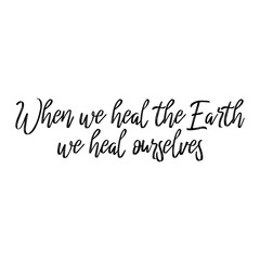 When we heal the earth we heal ourselves. Beautiful environmental quote. Modern calligraphy and hand lettering.