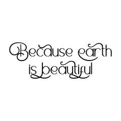 Because earth is beautiful. Best being unique environmental quote. Modern calligraphy and hand lettering.