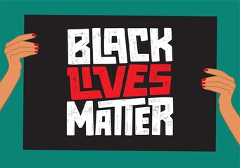 Illustration with hands carrying protest poster with lettered slogan of the Black Lives Matter movement. Human Rights of Black People in U.S. America