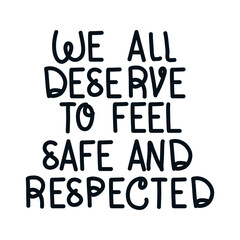 We all deserve to feel safe and respected lettering design of Protest justice and racism theme Vector illustration