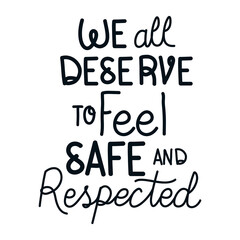 We all deserve to feel safe and respected lettering design of Protest justice and racism theme Vector illustration
