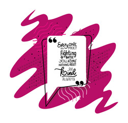 everyone you meet is fighting design of Quote phrase text and positivity theme Vector illustration