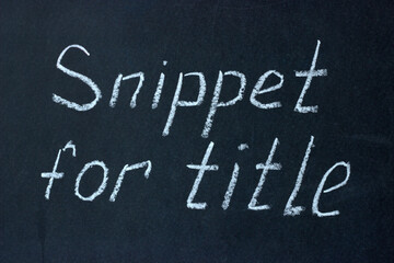 
The phrase “snippet for title” written on a chalk board. Snippet is used to form the title